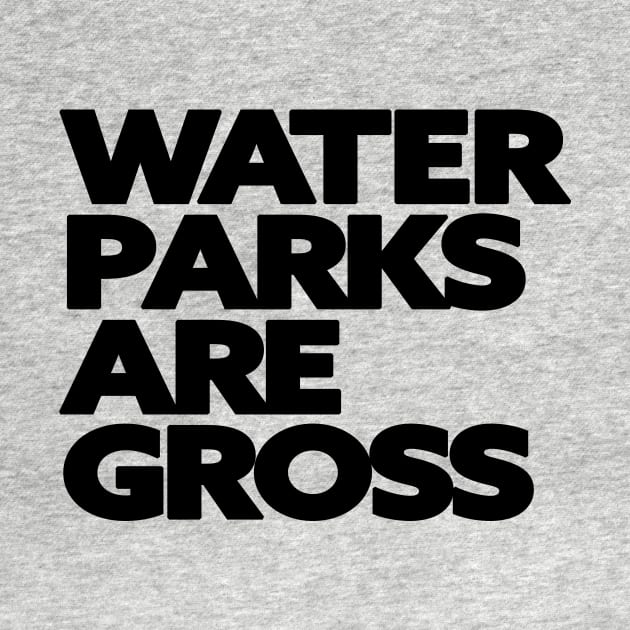 Water Parks Are Gross by Friend Gate